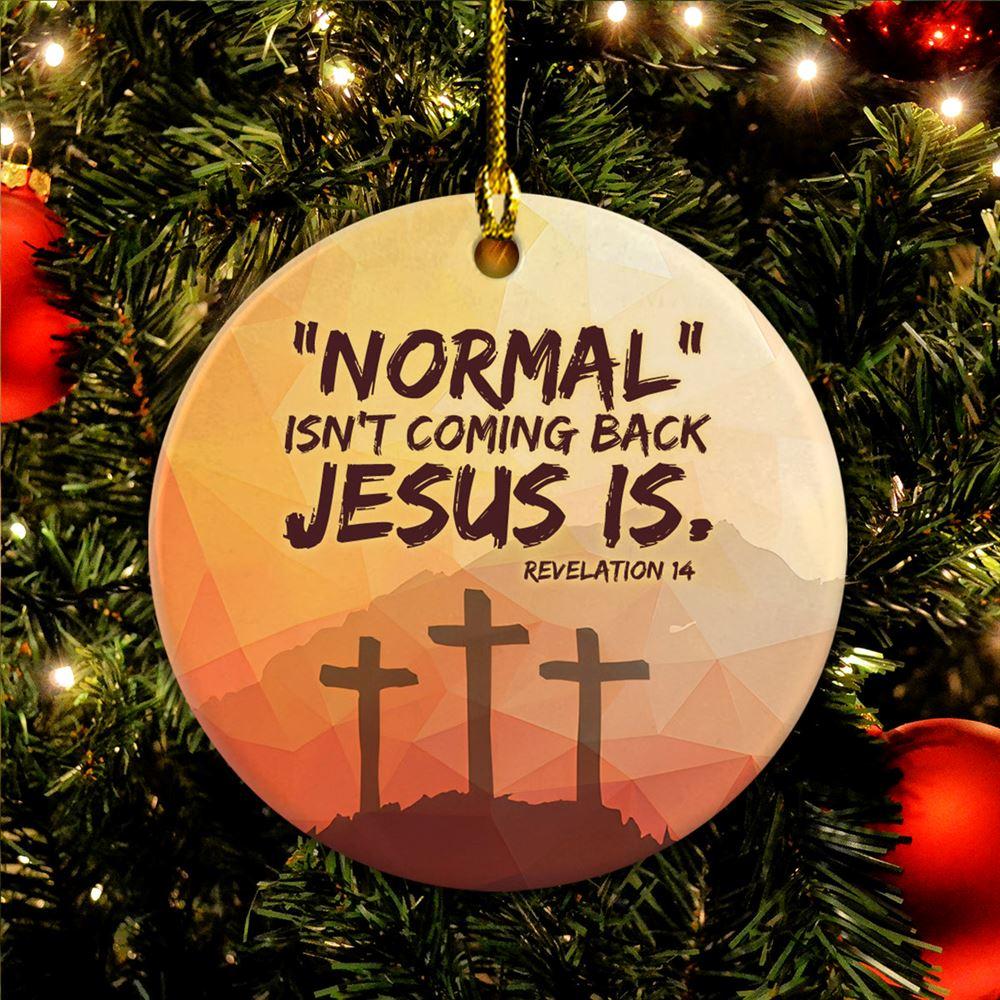 Christmas Ornament, Normal Isn't Coming Back Jesus Is Revelation 14 Circle Ceramic Ornament, Christmas Ornaments 2023